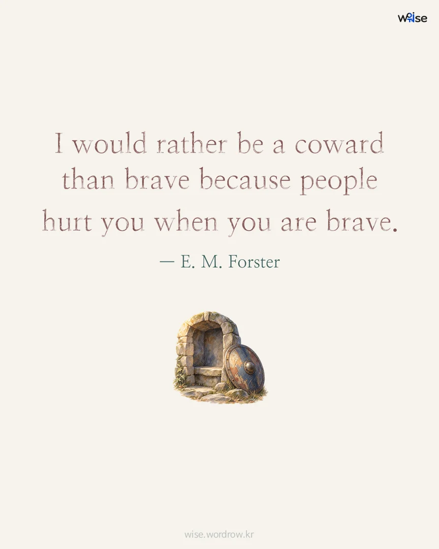 I would rather be a coward than brave because people hurt you when you are brave. — E. M. Forster 포토카드