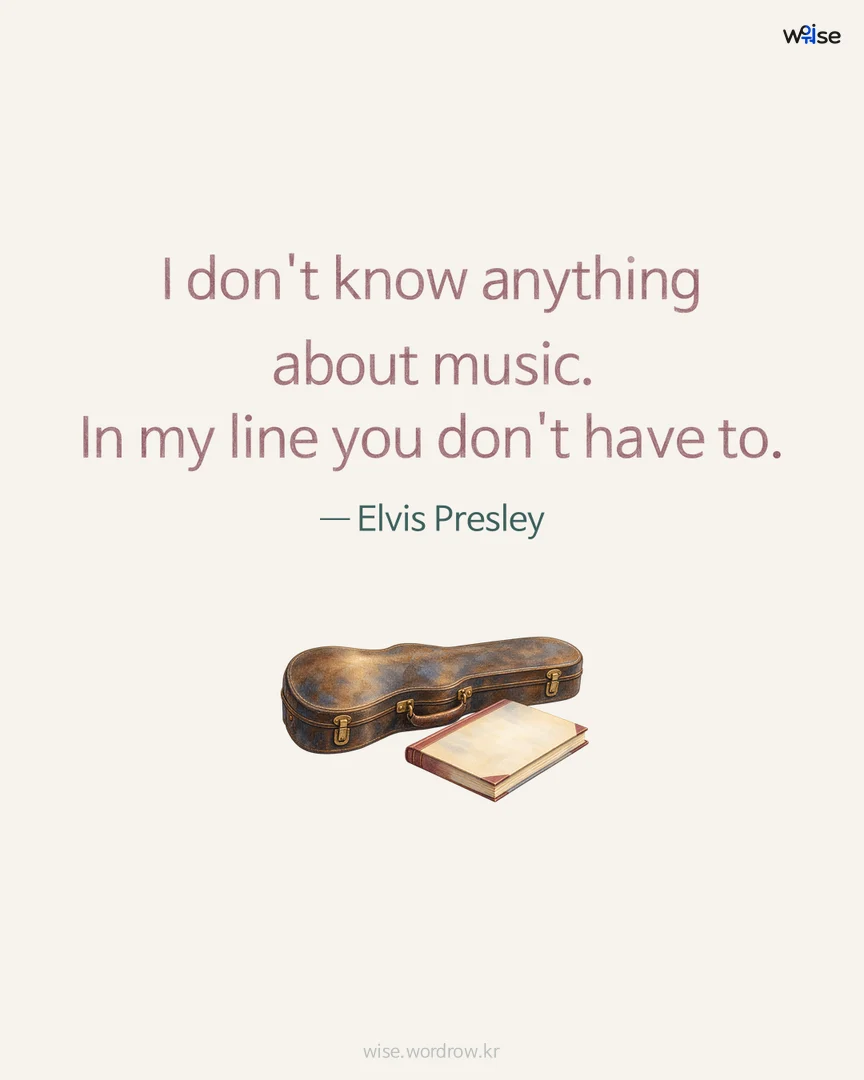 I don't know anything about music. In my line you don't have to. — Elvis Presley 포토카드