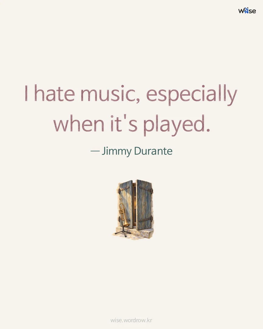 I hate music, especially when it's played. — Jimmy Durante 포토카드