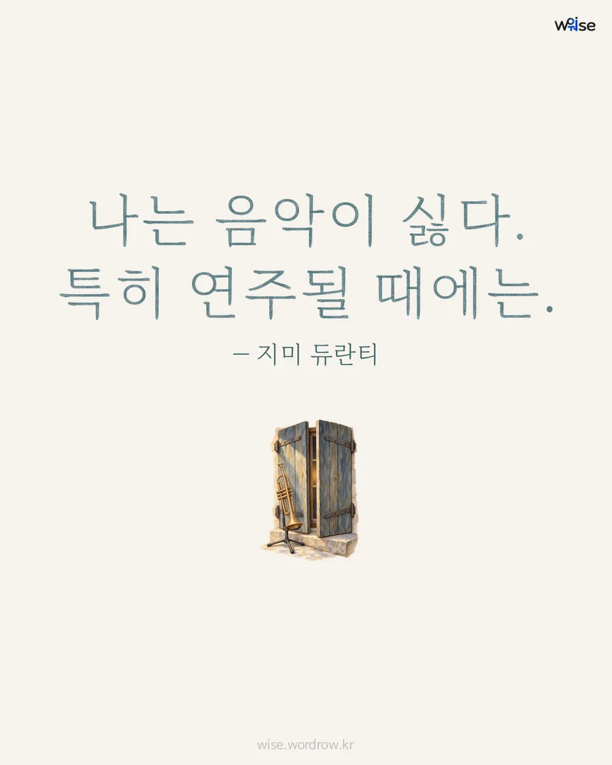 나는 음악이 싫다. 특히 연주될 때에는. — 지미 듀란티 포토카드