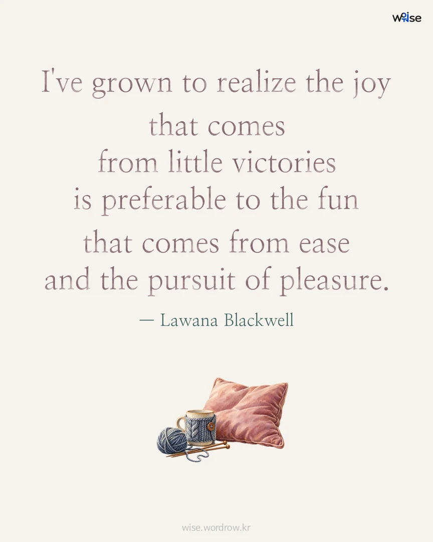 I've grown to realize the joy that comes from little victories is preferable to the fun that comes from ease and the pursuit of pleasure. — Lawana Blackwell 포토카드