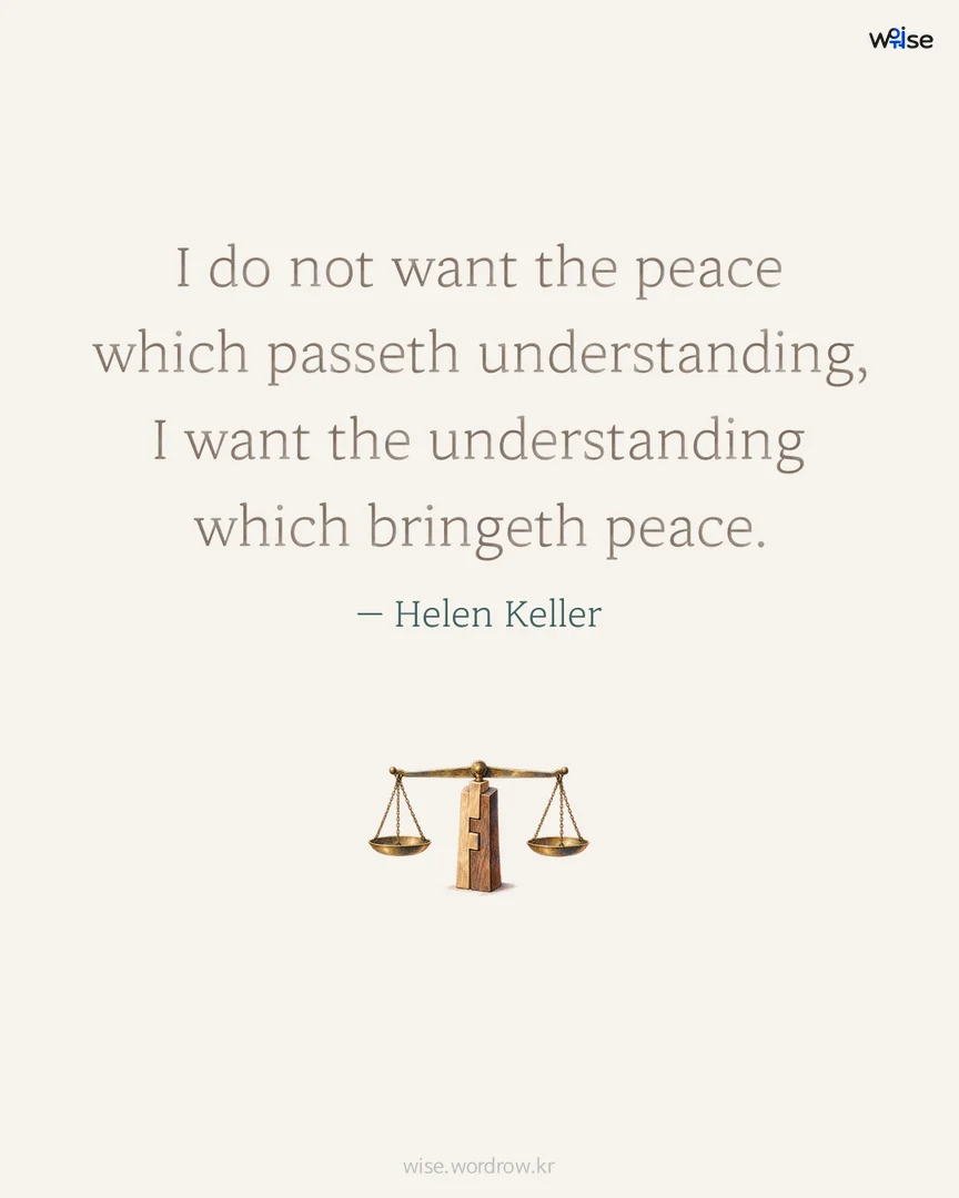 I do not want the peace which passeth understanding, I want the understanding which bringeth peace. — Helen Keller 포토카드