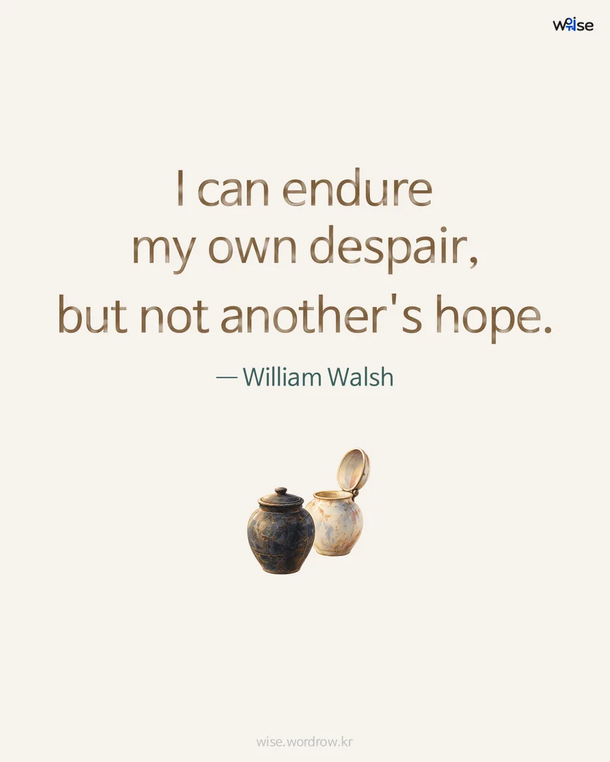 I can endure my own despair, but not another's hope. — William Walsh 포토카드