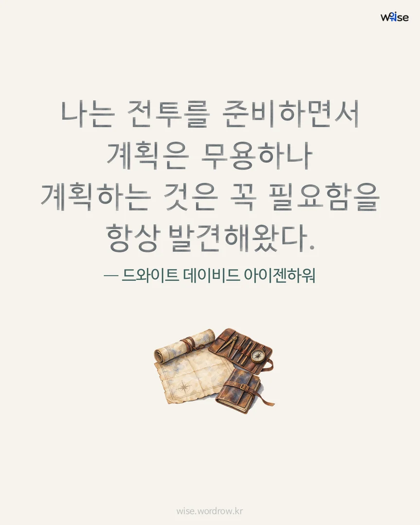 나는 전투를 준비하면서 계획은 무용하나 계획하는 것은 꼭 필요함을 항상 발견해왔다. — 드와이트 데이비드 아이젠하워 포토카드
