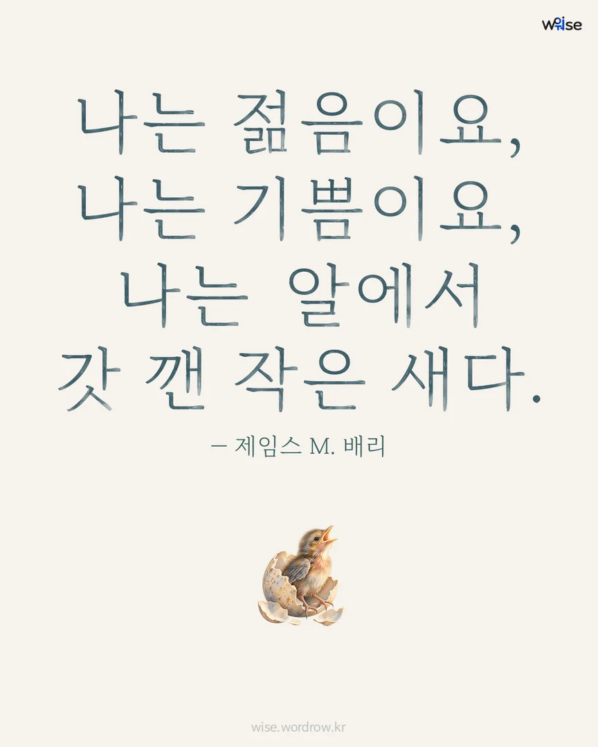 나는 젊음이요, 나는 기쁨이요, 나는 알에서 갓 깬 작은 새다. — 제임스 M. 배리 포토카드