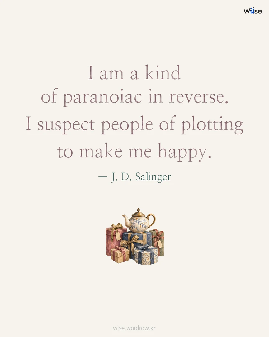 I am a kind of paranoiac in reverse. I suspect people of plotting to make me happy. — J. D. Salinger 포토카드