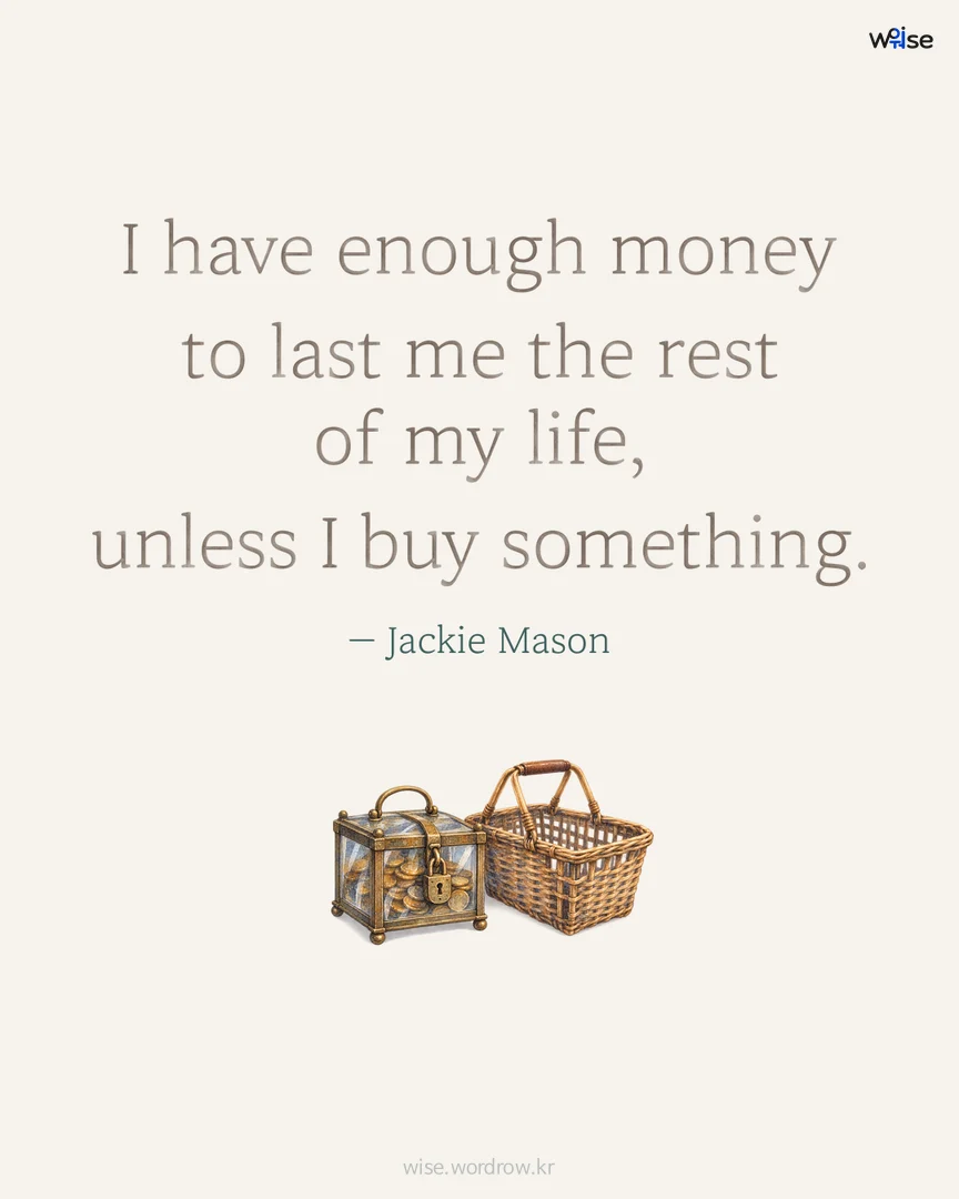 I have enough money to last me the rest of my life, unless I buy something. — Jackie Mason 포토카드