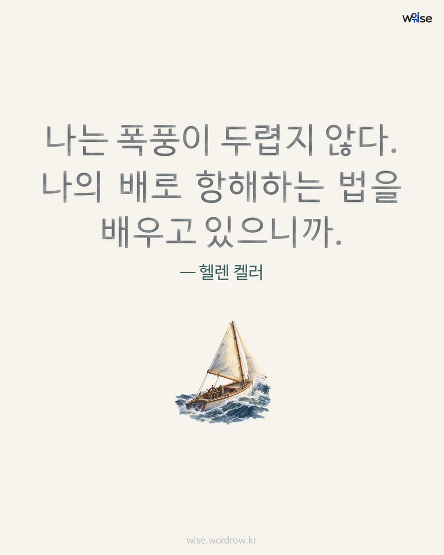 나는 폭풍이 두렵지 않다. 나의 배로 항해하는 법을 배우고 있으니까. — 헬렌 켈러 포토카드