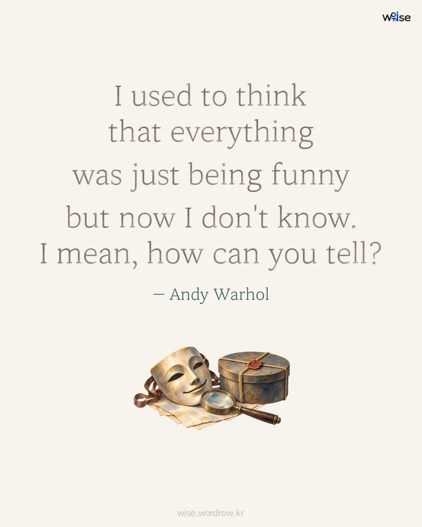 I used to think that everything was just being funny but now I don't know. I mean, how can you tell? — Andy Warhol 포토카드