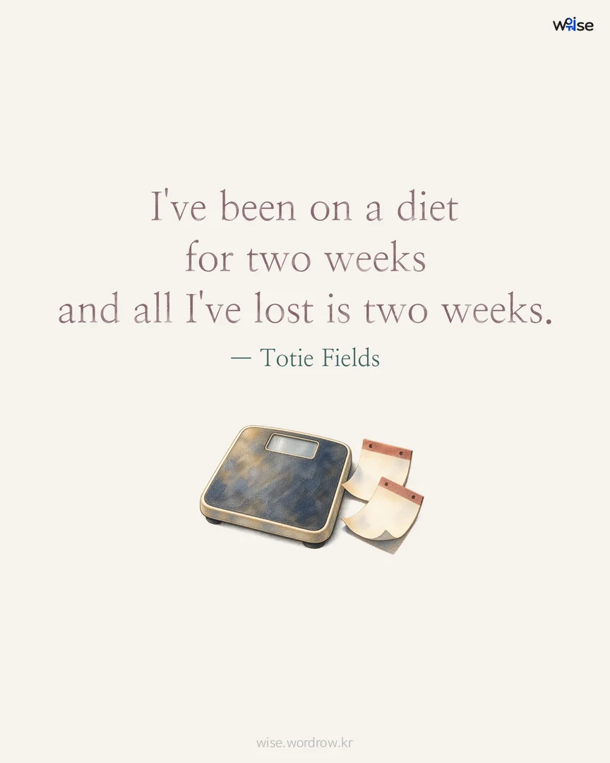 I've been on a diet for two weeks and all I've lost is two weeks. — Totie Fields 포토카드