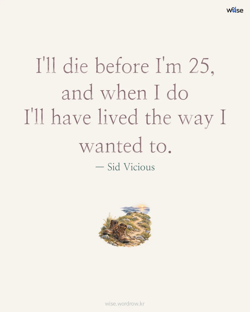 I'll die before I'm 25, and when I do I'll have lived the way I wanted to. — Sid Vicious 포토카드