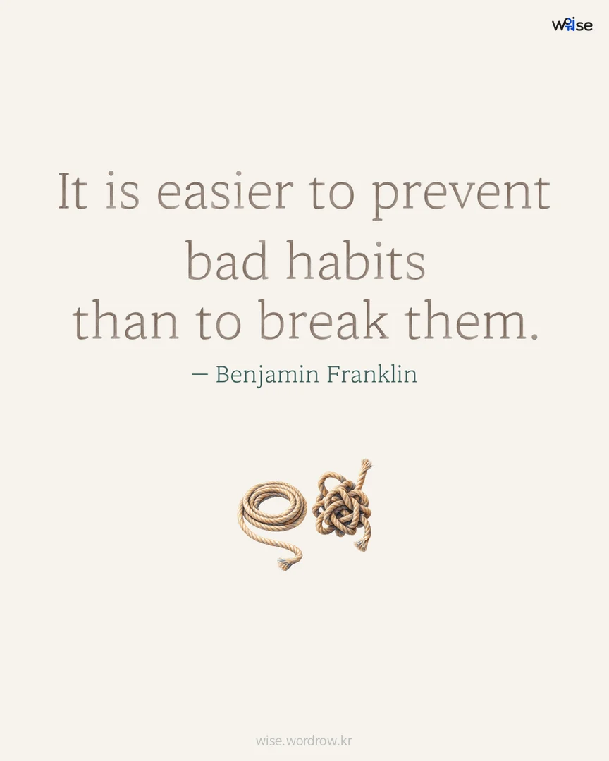 It is easier to prevent bad habits than to break them. — Benjamin Franklin 포토카드