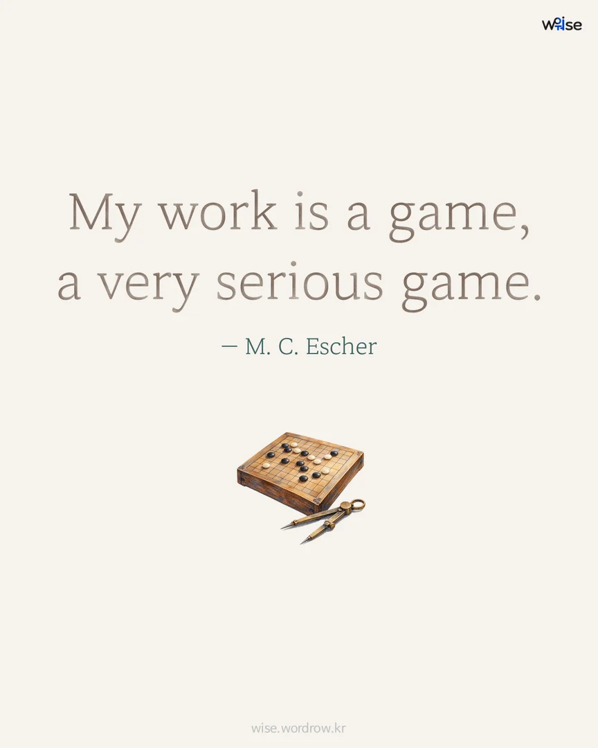 My work is a game, a very serious game. — M. C. Escher 포토카드