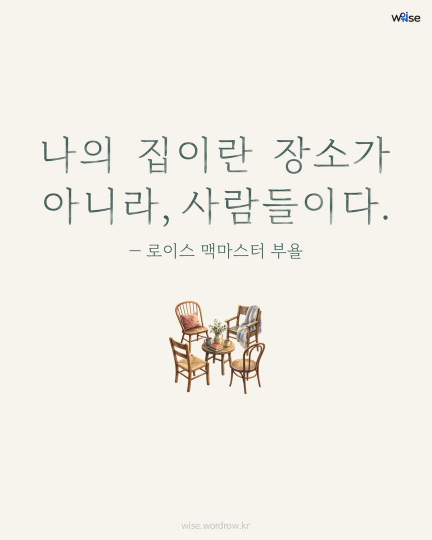 나의 집이란 장소가 아니라, 사람들이다. — 로이스 맥마스터 부욜 포토카드
