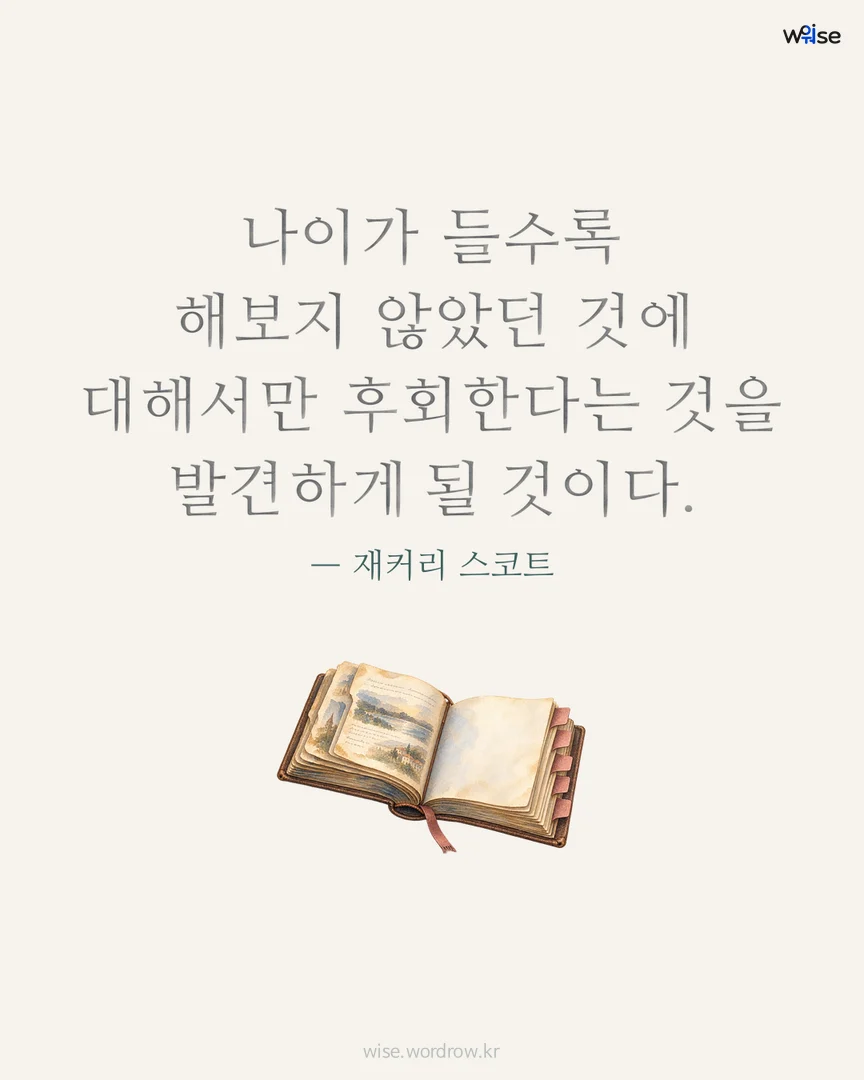 나이가 들수록 해보지 않았던 것에 대해서만 후회한다는 것을 발견하게 될 것이다. — 재커리 스코트 포토카드