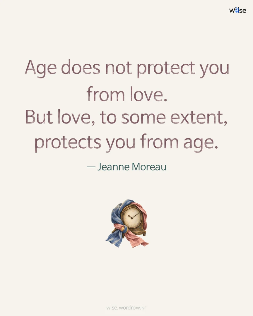 Age does not protect you from love. But love, to some extent, protects you from age. — Jeanne Moreau 포토카드