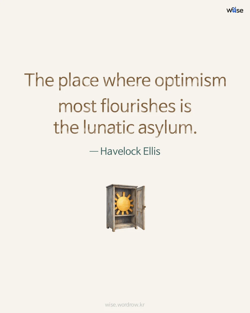 The place where optimism most flourishes is the lunatic asylum. — Havelock Ellis 포토카드