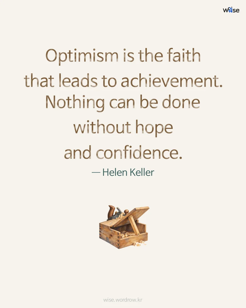 Optimism is the faith that leads to achievement. Nothing can be done without hope and confidence. — Helen Keller 포토카드
