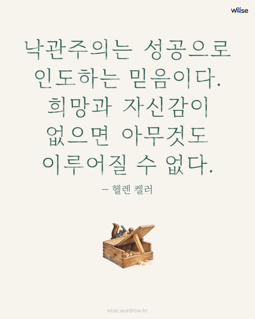 낙관주의는 성공으로 인도하는 믿음이다. 희망과 자신감이 없으면 아무것도 이루어질 수 없다. — 헬렌 켈러 포토카드