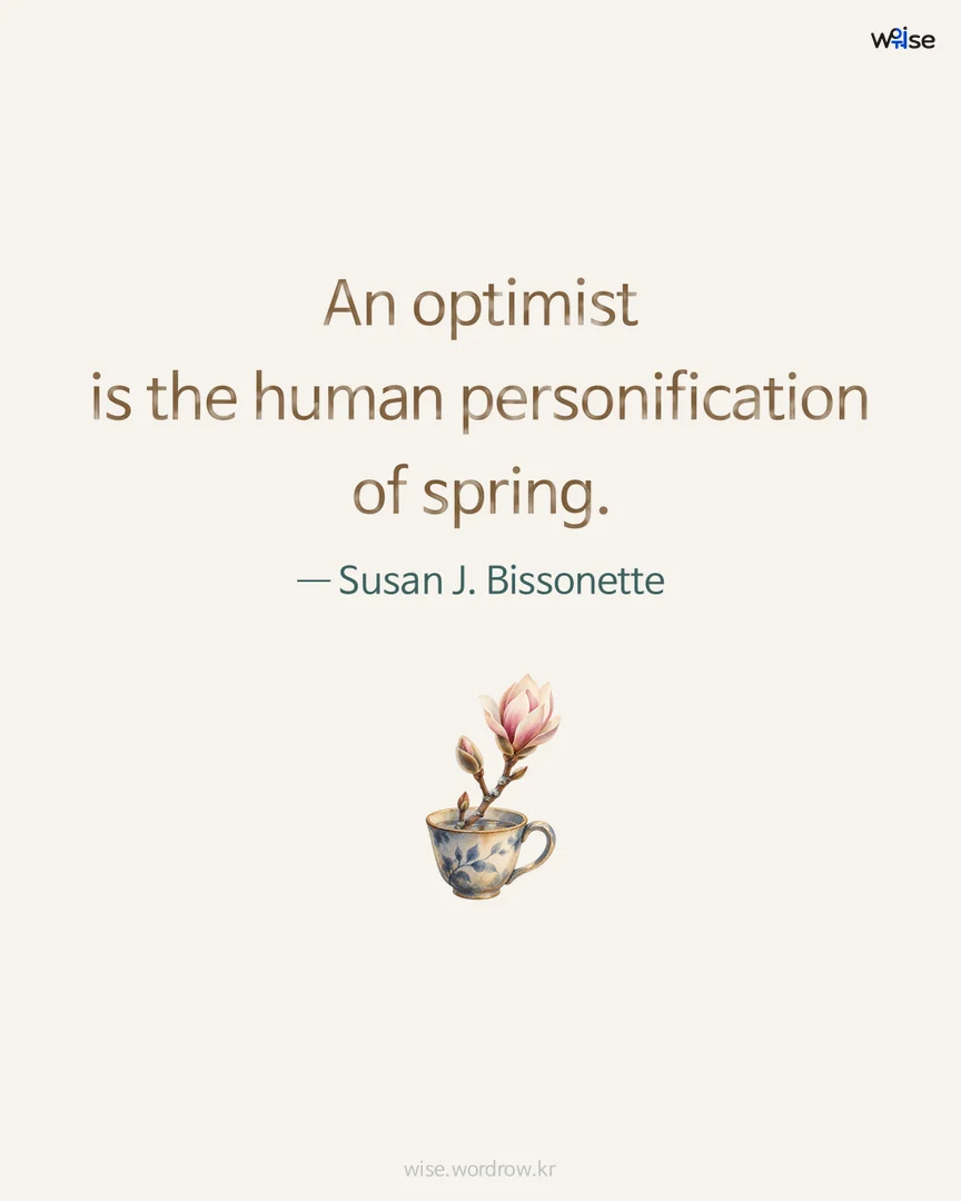 An optimist is the human personification of spring. — Susan J. Bissonette 포토카드