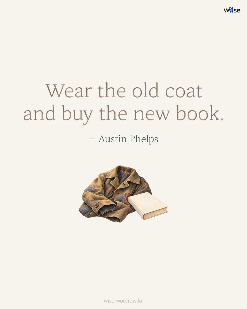 Wear the old coat and buy the new book. — Austin Phelps 포토카드