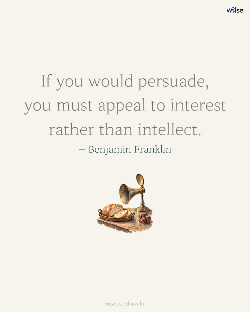 If you would persuade, you must appeal to interest rather than intellect. — Benjamin Franklin 포토카드