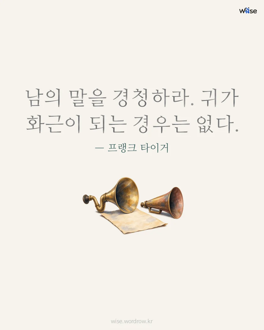 남의 말을 경청하라. 귀가 화근이 되는 경우는 없다. — 프랭크 타이거 포토카드