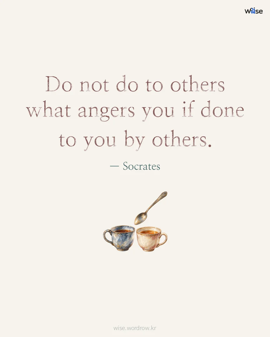 Do not do to others what angers you if done to you by others. — Socrates 포토카드
