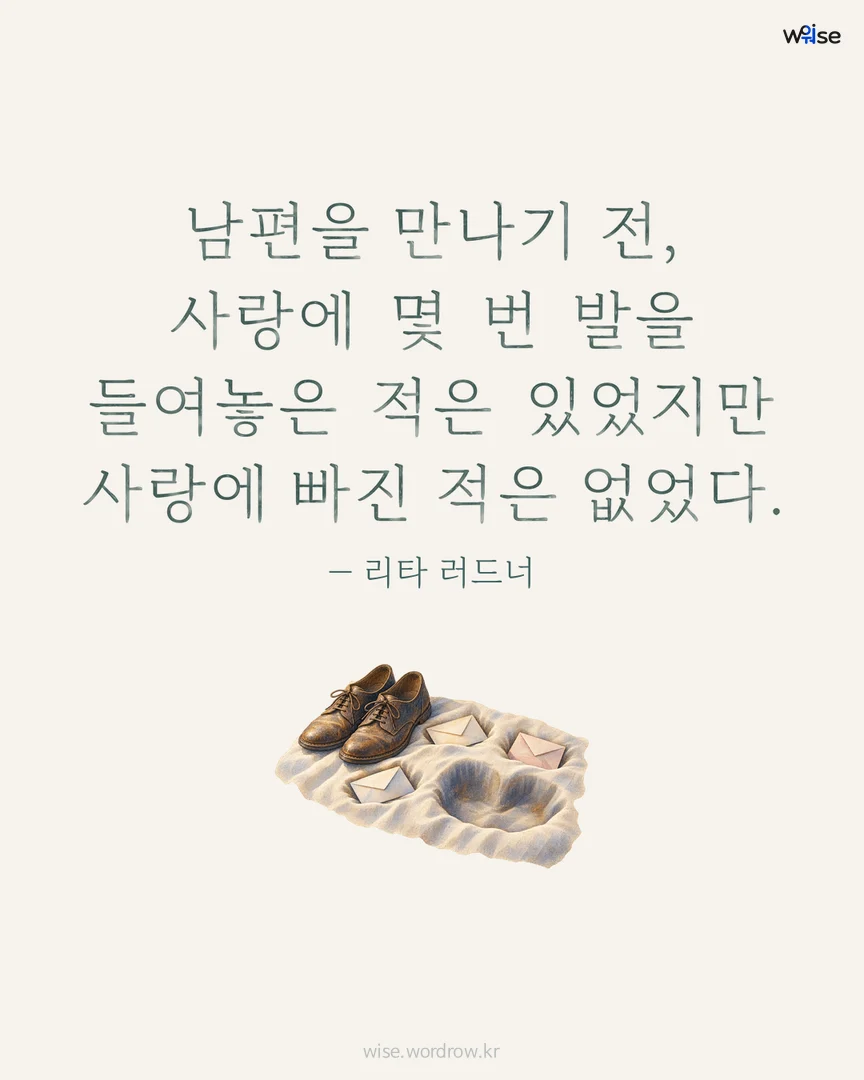 남편을 만나기 전, 사랑에 몇 번 발을 들여놓은 적은 있었지만 사랑에 빠진 적은 없었다. — 리타 러드너 포토카드