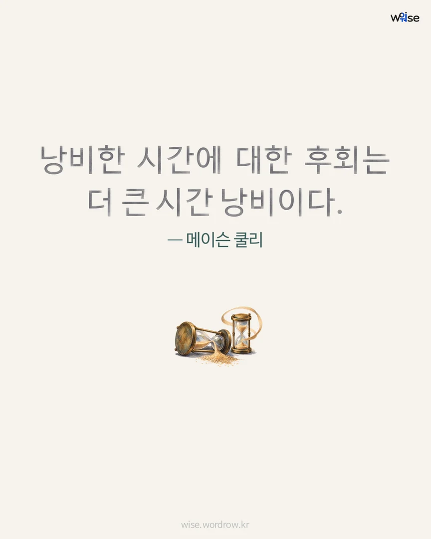 낭비한 시간에 대한 후회는 더 큰 시간 낭비이다. — 메이슨 쿨리 포토카드
