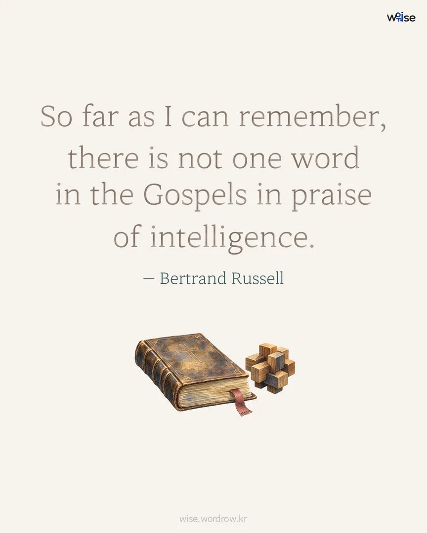 So far as I can remember, there is not one word in the Gospels in praise of intelligence. — Bertrand Russell 포토카드