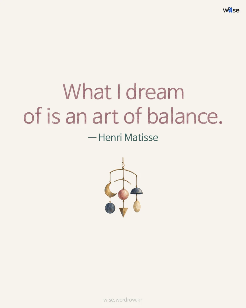What I dream of is an art of balance. — Henri Matisse 포토카드