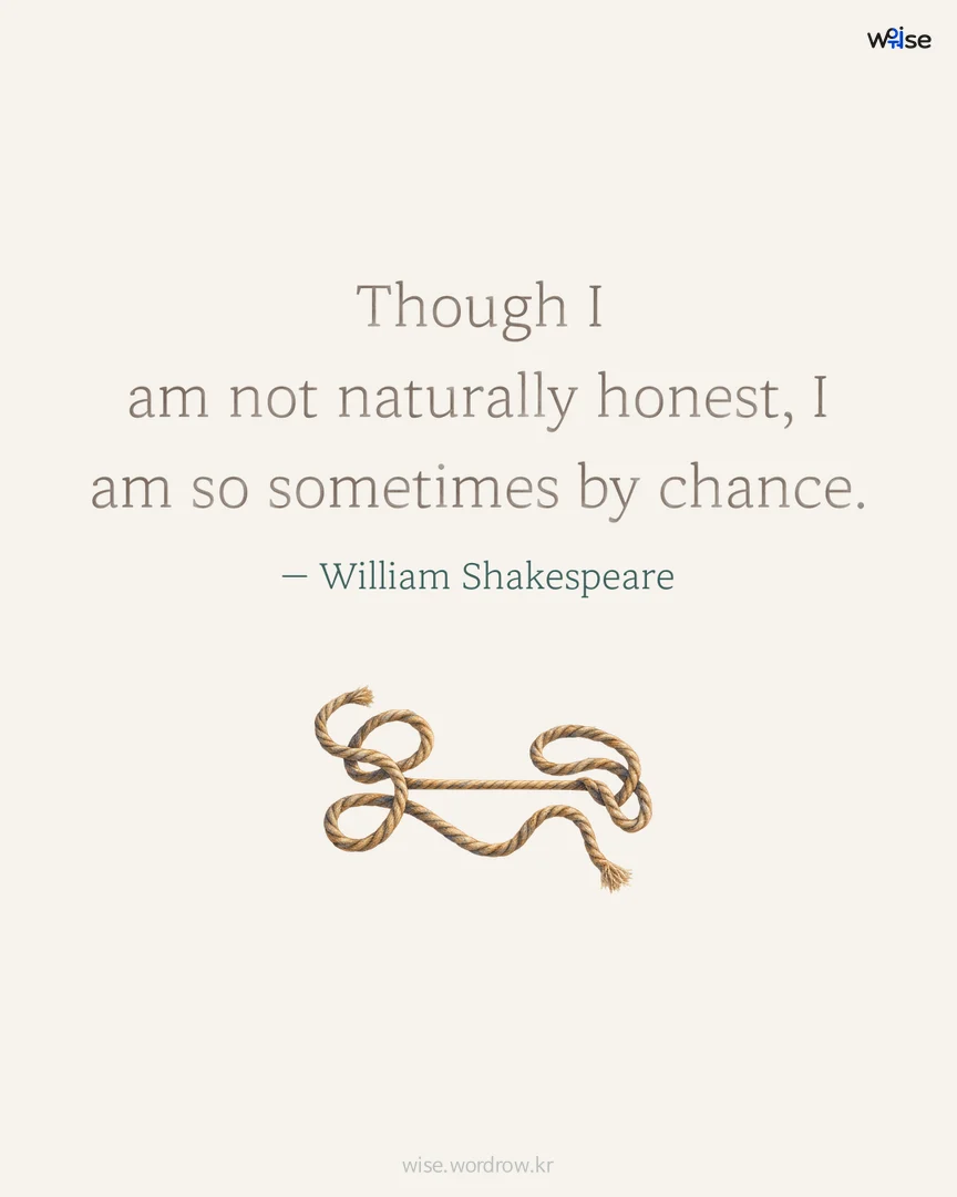 Though I am not naturally honest, I am so sometimes by chance. — William Shakespeare 포토카드