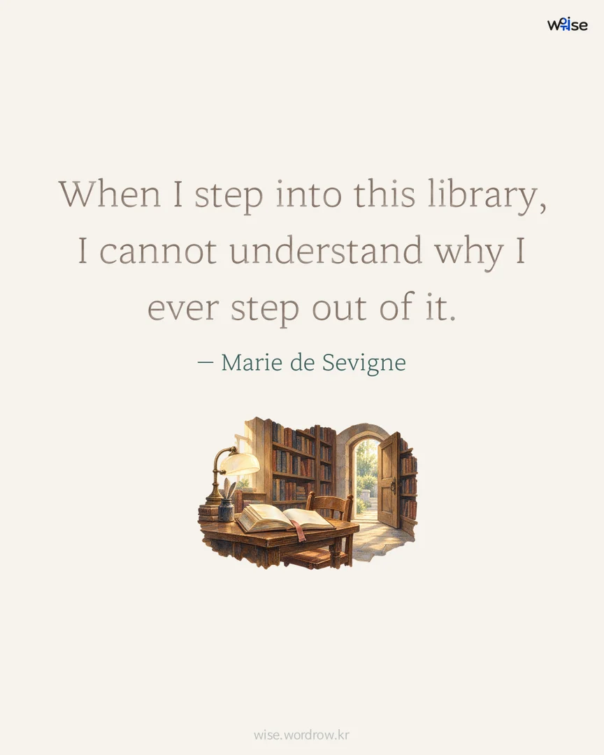 When I step into this library, I cannot understand why I ever step out of it. — Marie de Sevigne 포토카드