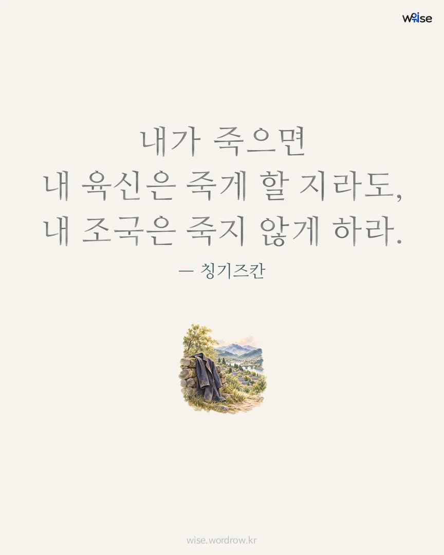 내가 죽으면 내 육신은 죽게 할 지라도, 내 조국은 죽지 않게 하라. — 칭기즈칸 포토카드