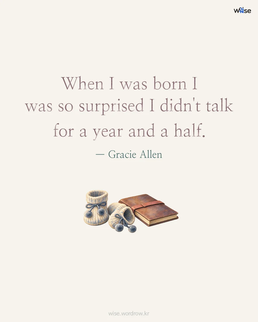 When I was born I was so surprised I didn't talk for a year and a half. — Gracie Allen 포토카드