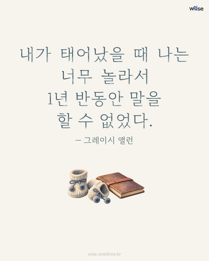 내가 태어났을 때 나는 너무 놀라서 1년 반동안 말을 할 수 없었다. — 그레이시 앨런 포토카드