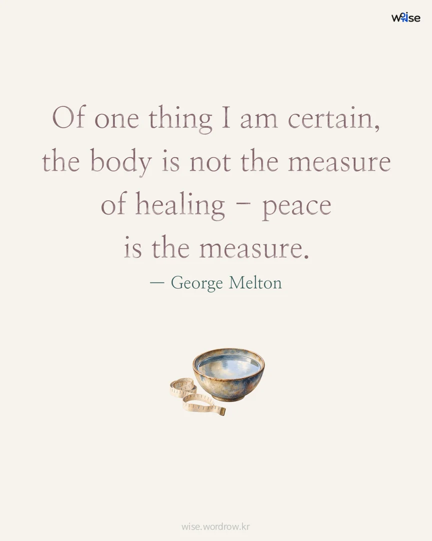 Of one thing I am certain, the body is not the measure of healing - peace is the measure. — George Melton 포토카드