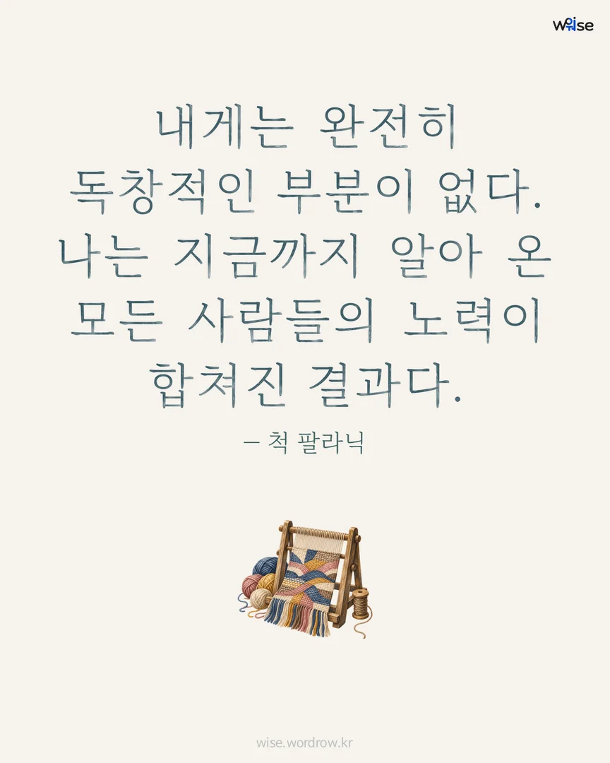 내게는 완전히 독창적인 부분이 없다. 나는 지금까지 알아 온 모든 사람들의 노력이 합쳐진 결과다. — 척 팔라닉 포토카드