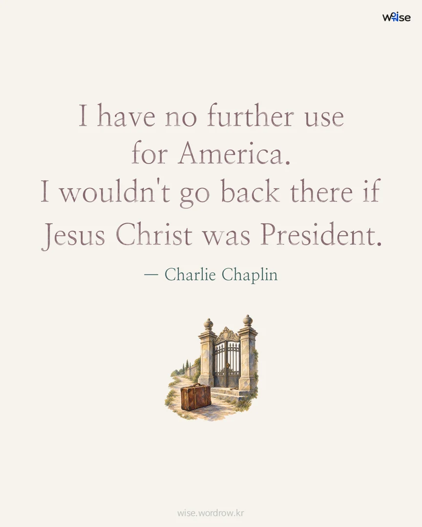 I have no further use for America. I wouldn't go back there if Jesus Christ was President. — Charlie Chaplin 포토카드