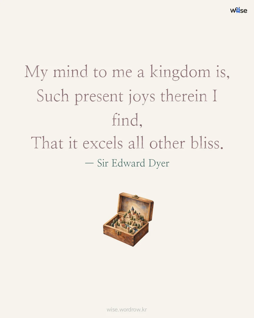 My mind to me a kingdom is, Such present joys therein I find, That it excels all other bliss. — Sir Edward Dyer 포토카드