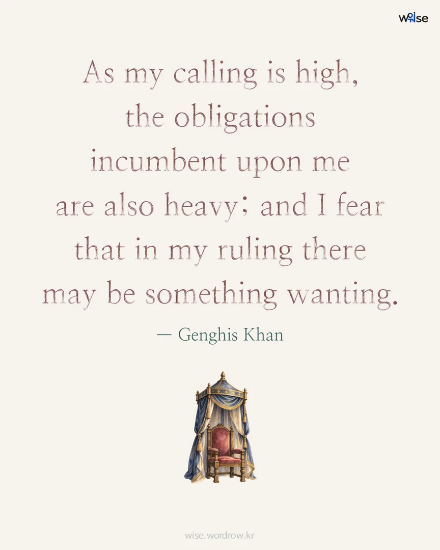 As my calling is high, the obligations incumbent upon me are also heavy; and I fear that in my ruling there may be something wanting. — Genghis Khan 포토카드