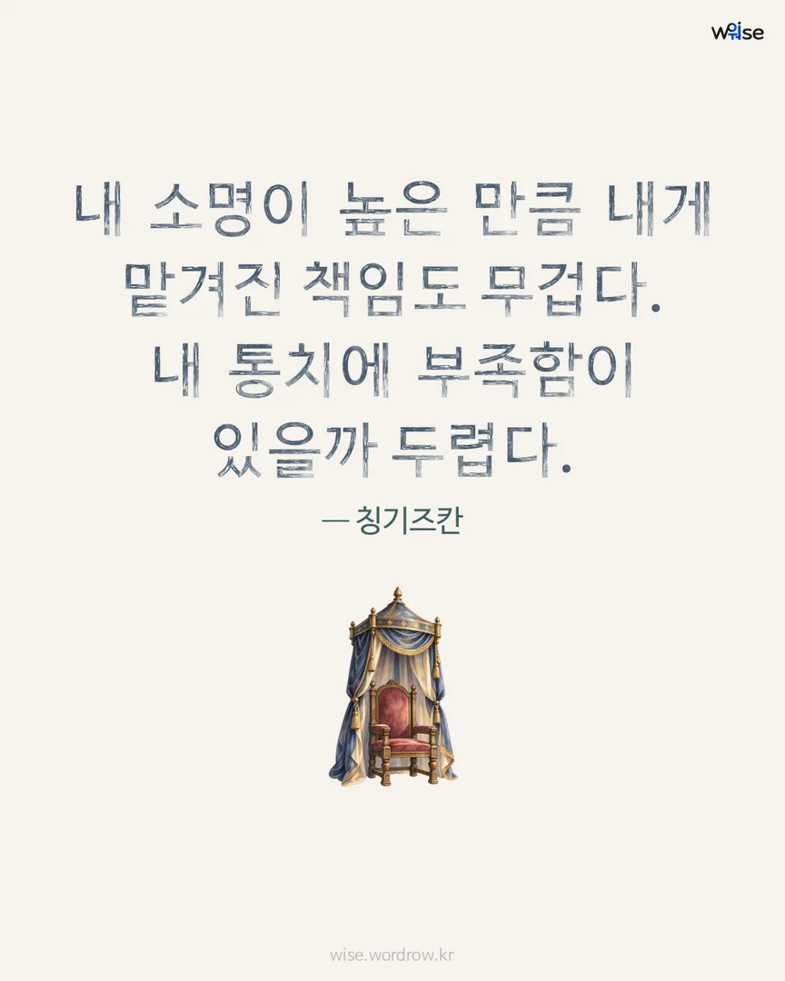 내 소명이 높은 만큼 내게 맡겨진 책임도 무겁다. 내 통치에 부족함이 있을까 두렵다. — 칭기즈칸 포토카드