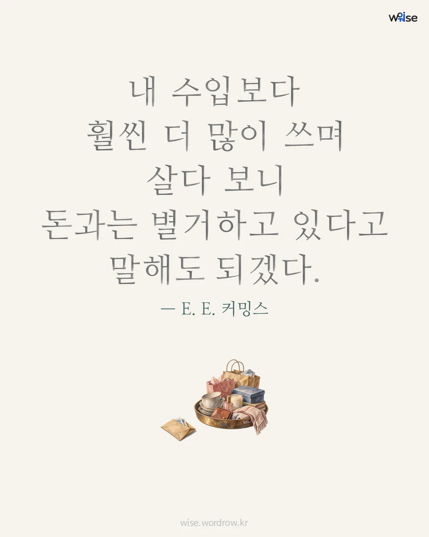 내 수입보다 훨씬 더 많이 쓰며 살다 보니 돈과는 별거하고 있다고 말해도 되겠다. — E. E. 커밍스 포토카드