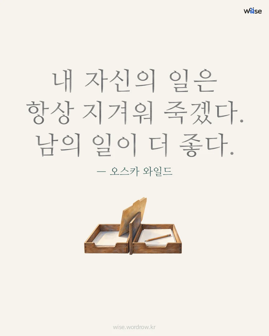 내 자신의 일은 항상 지겨워 죽겠다. 남의 일이 더 좋다. — 오스카 와일드 포토카드