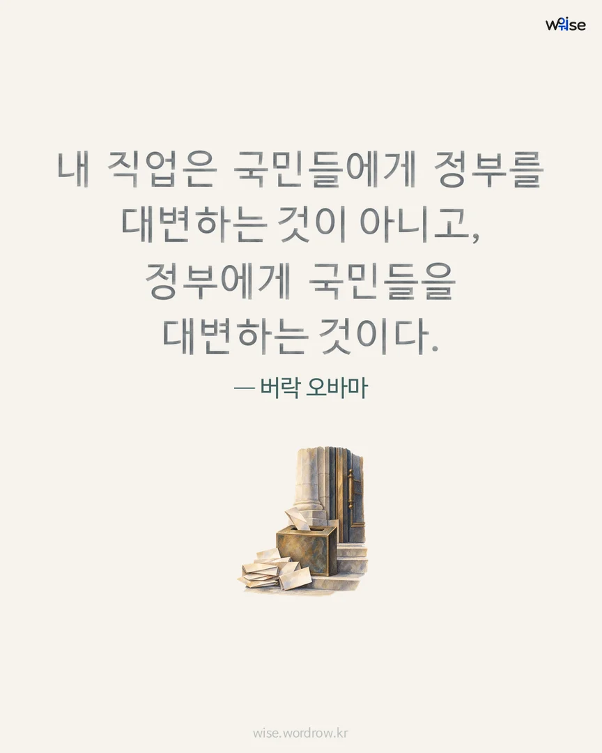 내 직업은 국민들에게 정부를 대변하는 것이 아니고, 정부에게 국민들을 대변하는 것이다. — 버락 오바마 포토카드