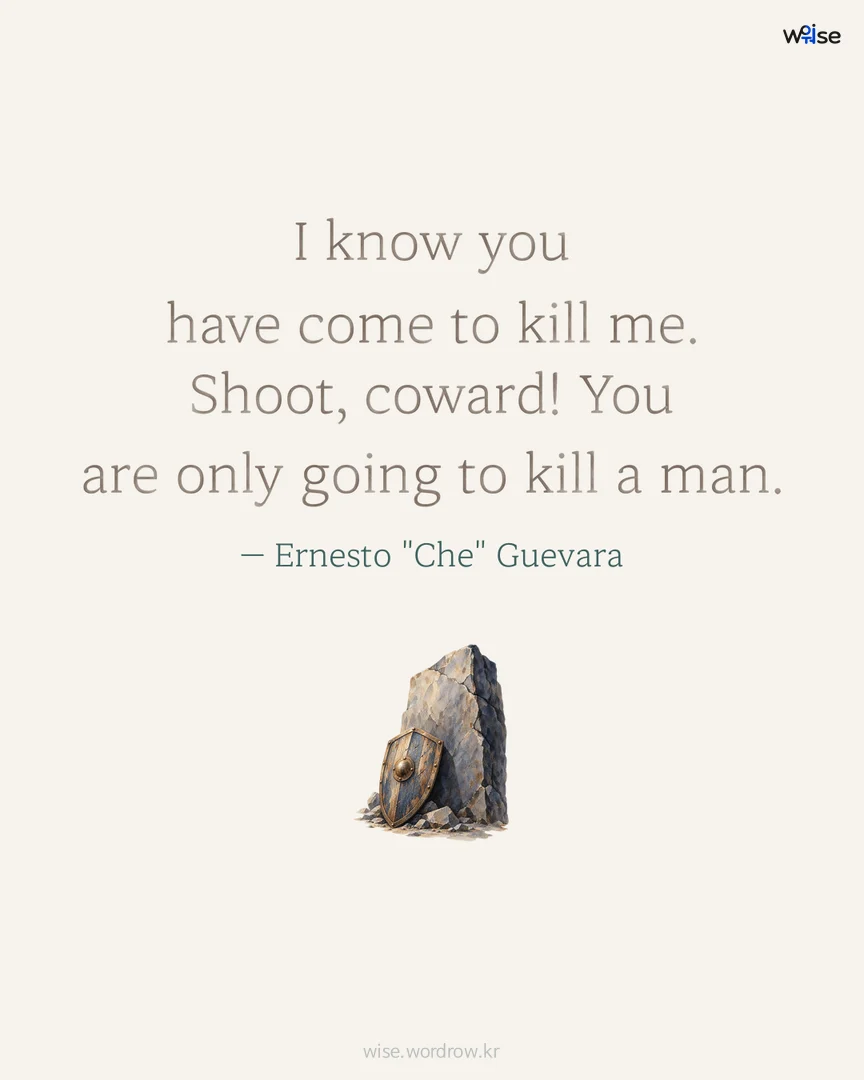 I know you have come to kill me. Shoot, coward! You are only going to kill a man. — Ernesto "Che" Guevara 포토카드