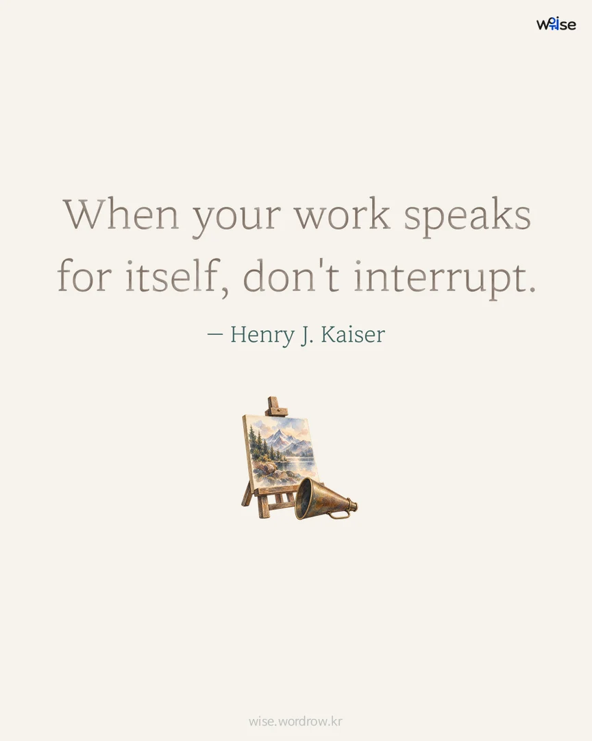 When your work speaks for itself, don't interrupt. — Henry J. Kaiser 포토카드