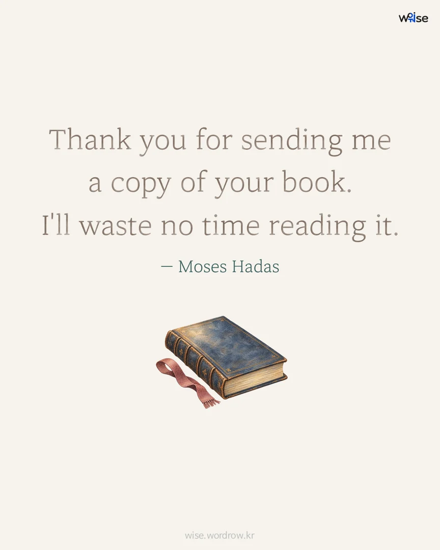 Thank you for sending me a copy of your book. I'll waste no time reading it. — Moses Hadas 포토카드