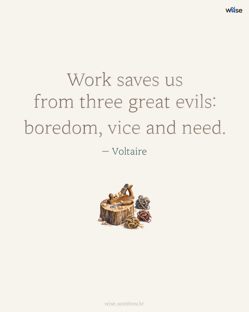 Work saves us from three great evils: boredom, vice and need. — Voltaire 포토카드